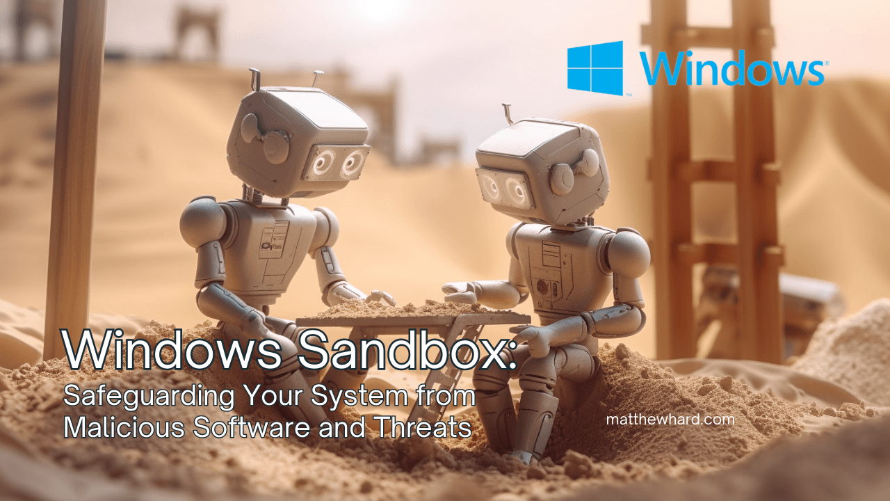 Windows Sandbox: Safeguarding Your System from Malicious Software and Threats